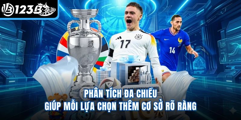 Phân tích đa chiều giúp mỗi lựa chọn thêm cơ sở rõ ràng