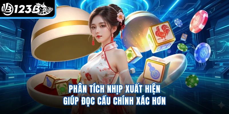 Phân tích nhịp xuất hiện giúp đọc cầu chính xác hơn