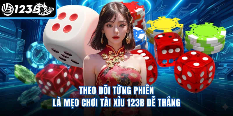 Theo dõi từng phiên là mẹo chơi tài xỉu 123B dễ thắng